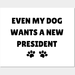 Even My Dog Wants A New President Posters and Art